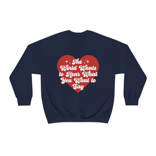 The World Wants to Hear What You Want to Say Crewneck