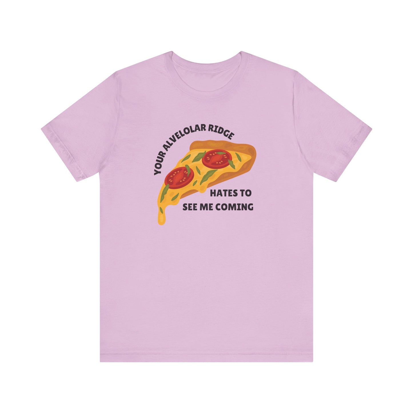 Your Alveolar Ridge Hates to See Me Coming Pizza Tee