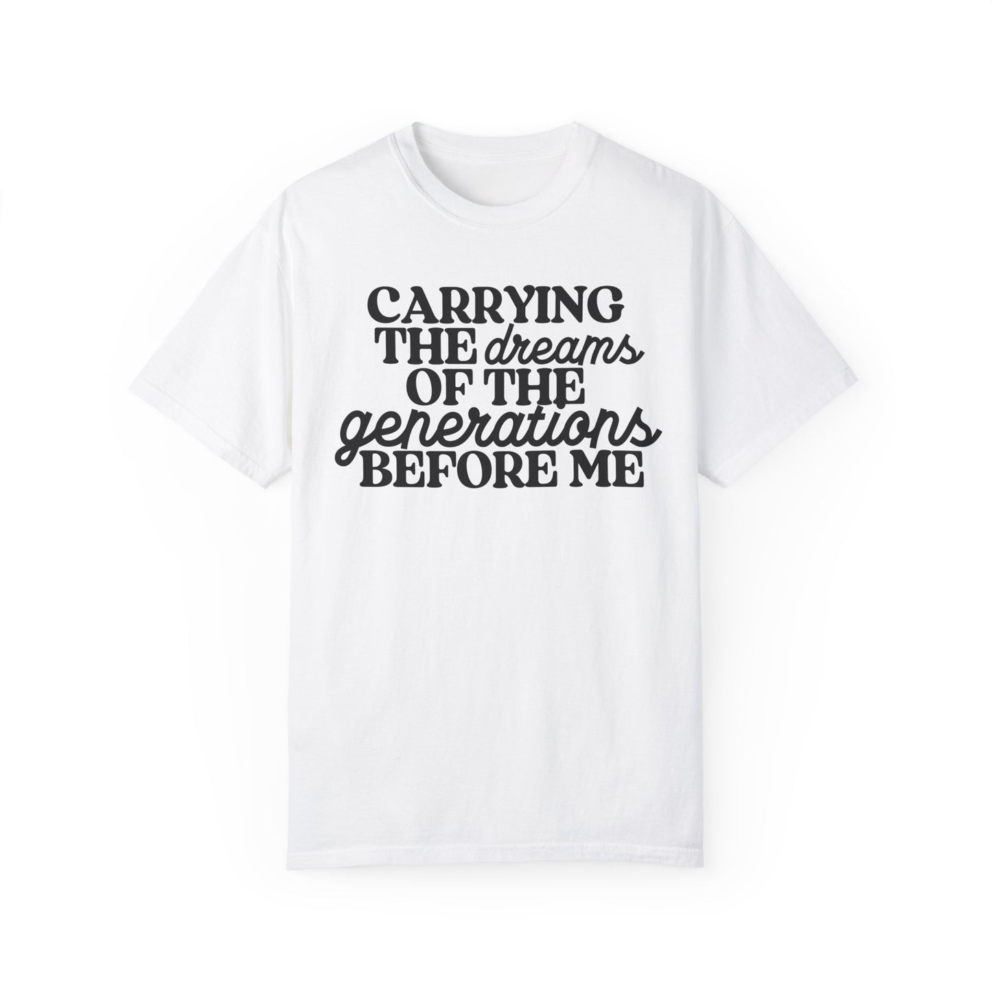 Carrying the Dreams of the Generations Before Me Tee