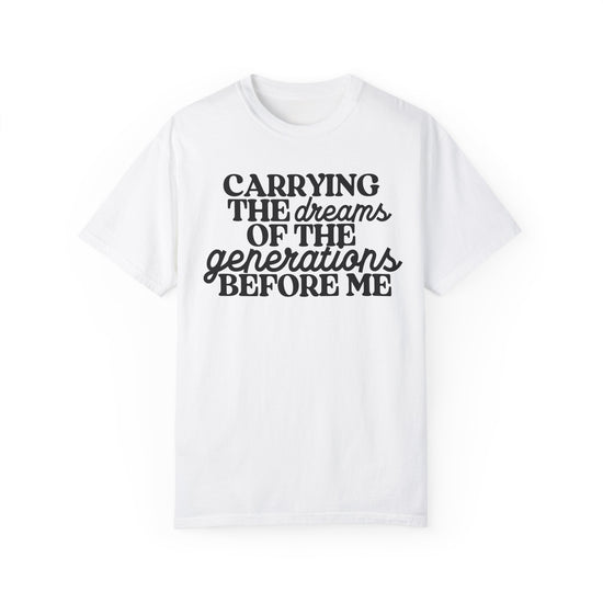 Carrying the Dreams of the Generations Before Me Tee