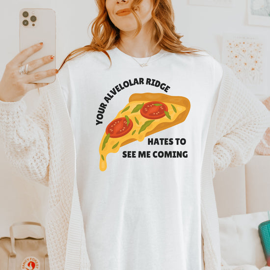 Your Alveolar Ridge Hates to See Me Coming Pizza Tee