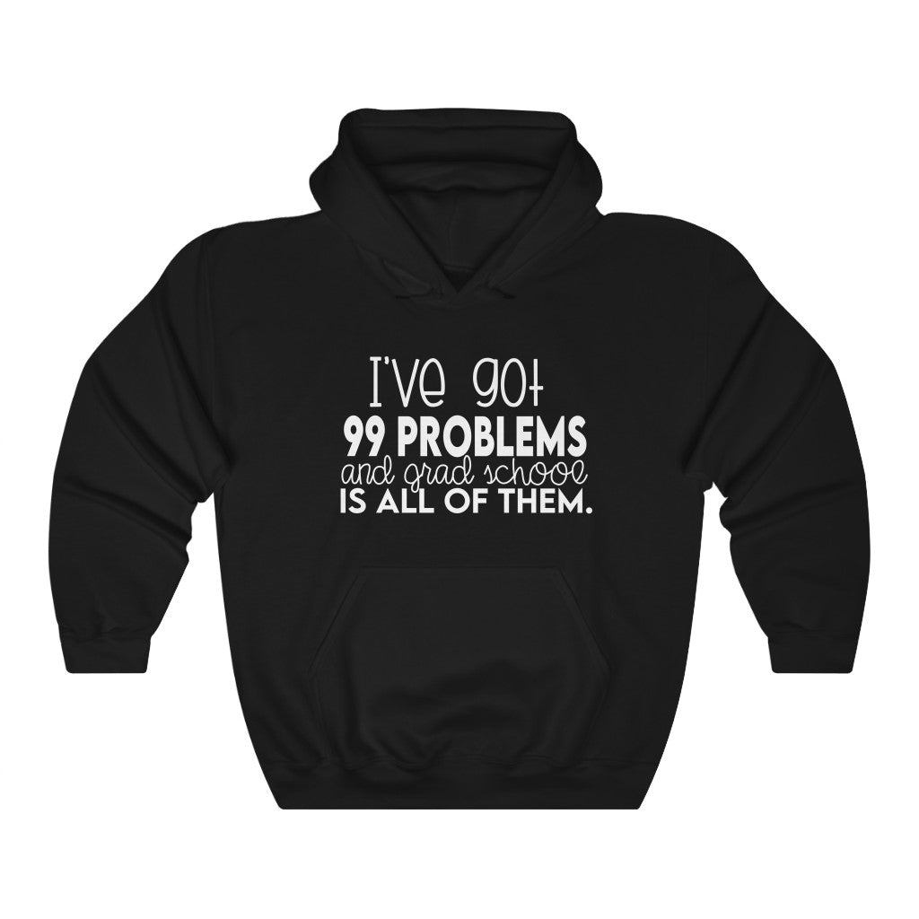 I Got 99 Problems and Grad School is All of Them Sweatshirt