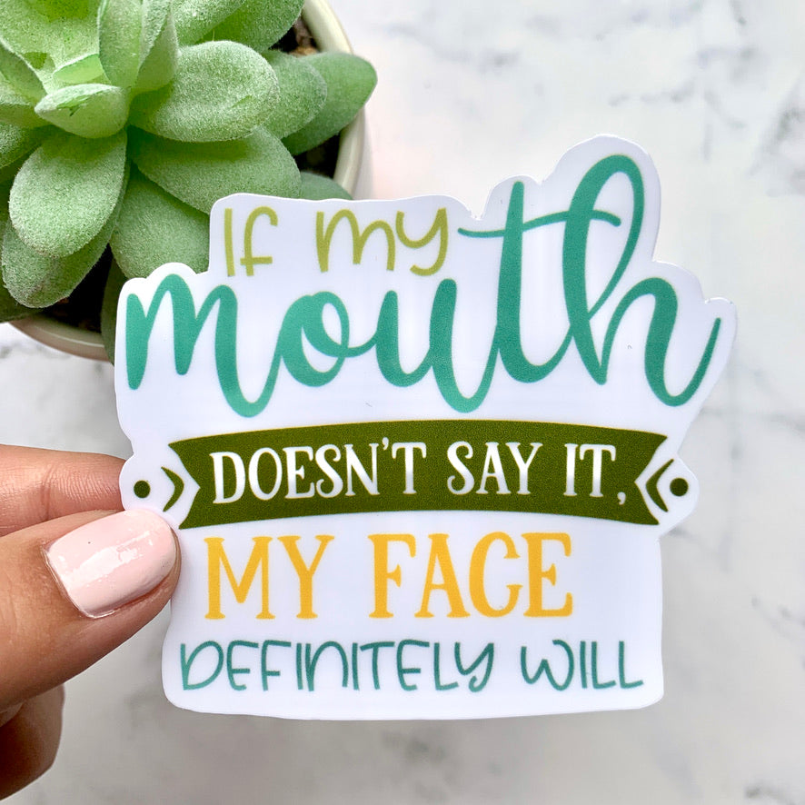 If My Mouth Doesn't Say it, My Face Definitely Will Sticker
