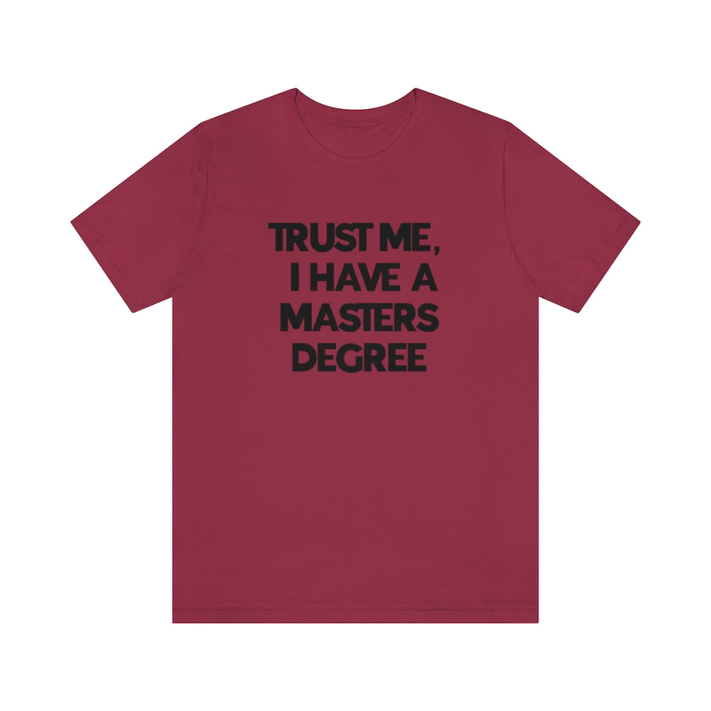 Trust Me I Have My Masters Degree Tee