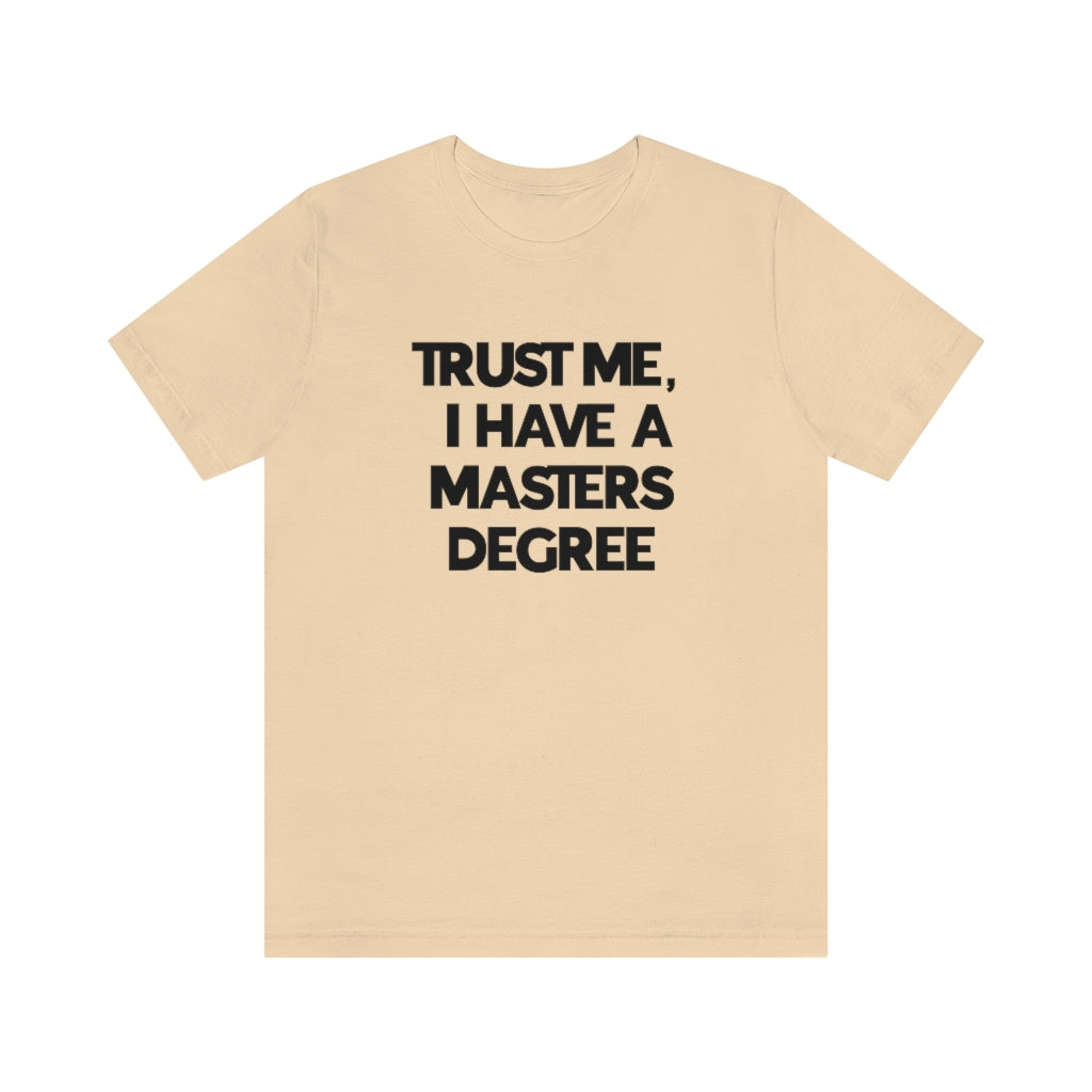 Trust Me I Have My Masters Degree Tee