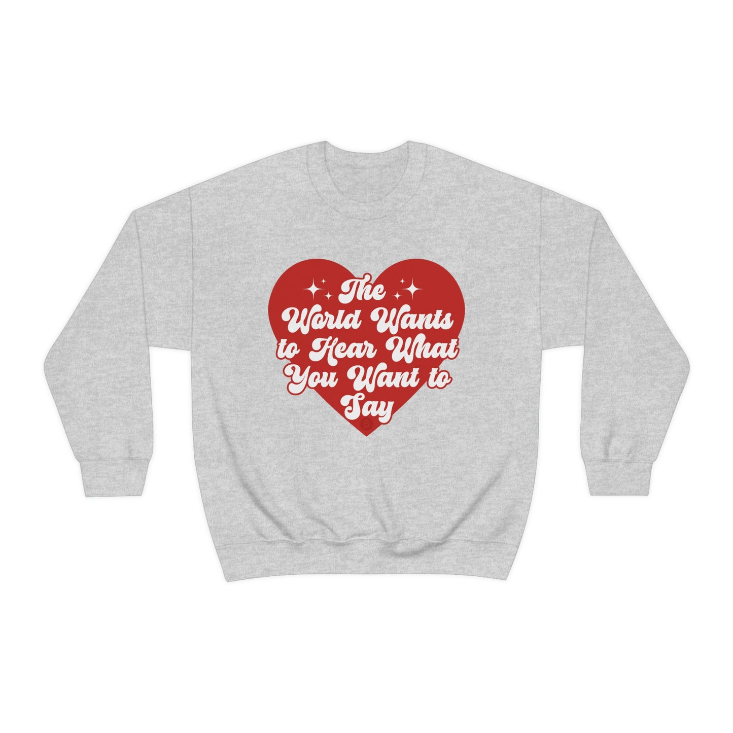 The World Wants to Hear What You Want to Say Crewneck