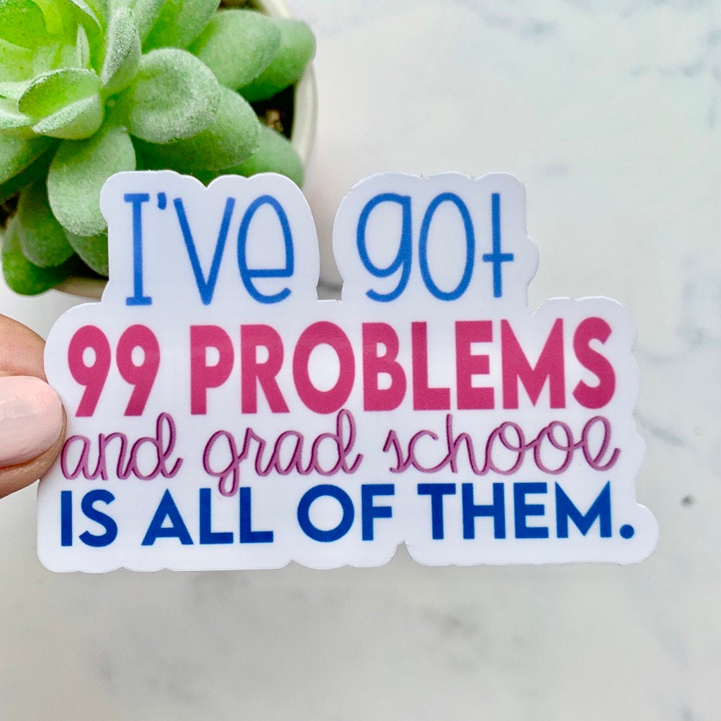 99 Problems and Grad School is All of Them Sticker